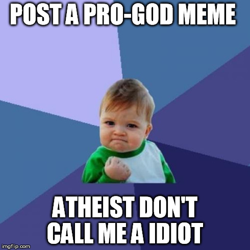Success Kid Meme | POST A PRO-GOD MEME ATHEIST DON'T CALL ME A IDIOT | image tagged in memes,success kid | made w/ Imgflip meme maker