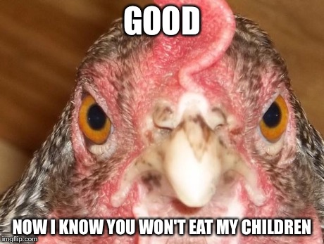 GOOD NOW I KNOW YOU WON'T EAT MY CHILDREN | made w/ Imgflip meme maker