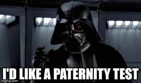 Darth Baby Daddy? | I'D LIKE A PATERNITY TEST | image tagged in darth,paternity,test,father,vader,darth vader | made w/ Imgflip meme maker