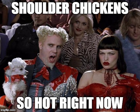 Mugatu So Hot Right Now Meme | SHOULDER CHICKENS SO HOT RIGHT NOW | image tagged in memes,mugatu so hot right now | made w/ Imgflip meme maker