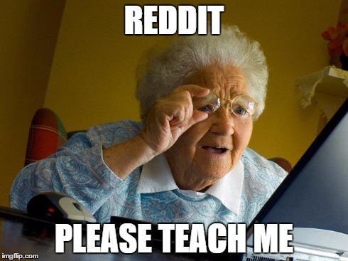 Grandma Finds The Internet Meme | REDDIT PLEASE TEACH ME | image tagged in memes,grandma finds the internet | made w/ Imgflip meme maker
