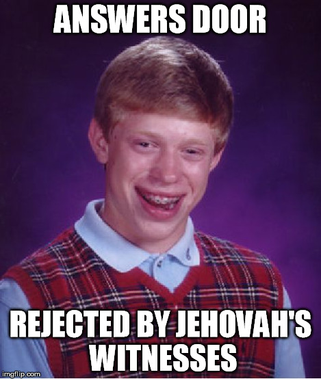 Bad Luck Brian Meme | ANSWERS DOOR REJECTED BY JEHOVAH'S WITNESSES | image tagged in memes,bad luck brian | made w/ Imgflip meme maker