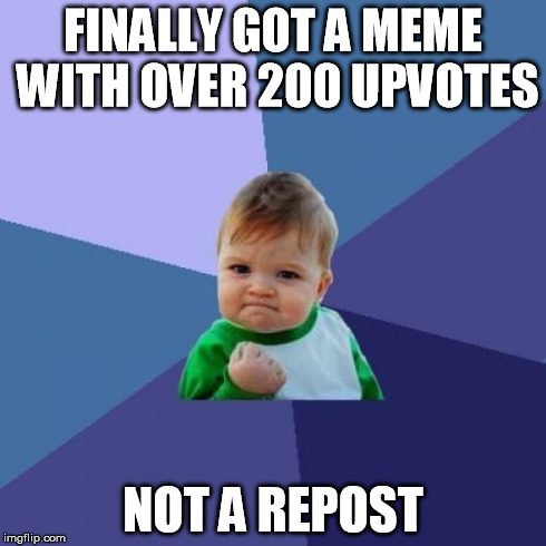 It's the 'not a repost' part that's most important to me.. | FINALLY GOT A MEME WITH OVER 200 UPVOTES NOT A REPOST | image tagged in memes,success kid,funny | made w/ Imgflip meme maker
