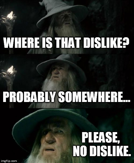 Confused Gandalf Meme | WHERE IS THAT DISLIKE? PROBABLY SOMEWHERE... PLEASE, NO DISLIKE. | image tagged in memes,confused gandalf | made w/ Imgflip meme maker