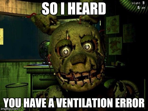 Springtrap MEME | SO I HEARD YOU HAVE A VENTILATION ERROR | image tagged in springtrap meme,fnaf | made w/ Imgflip meme maker