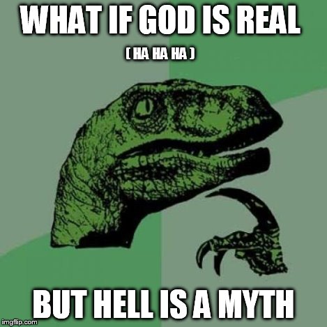 Philosoraptor Meme | WHAT IF GOD IS REAL BUT HELL IS A MYTH ( HA HA HA ) | image tagged in memes,philosoraptor | made w/ Imgflip meme maker
