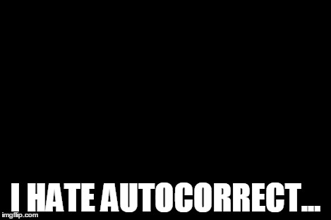 I HATE AUTOCORRECT... | image tagged in memes,first world problems | made w/ Imgflip meme maker