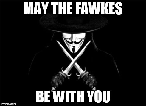 V For Vendetta Meme | MAY THE FAWKES BE WITH YOU | image tagged in memes,v for vendetta | made w/ Imgflip meme maker