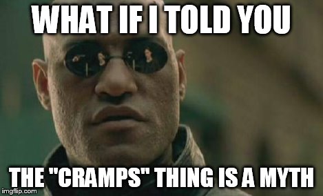 Matrix Morpheus Meme | WHAT IF I TOLD YOU THE "CRAMPS" THING IS A MYTH | image tagged in memes,matrix morpheus | made w/ Imgflip meme maker
