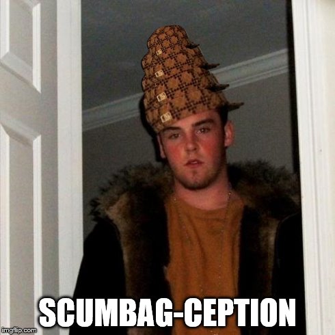 Scumbag Steve Meme | SCUMBAG-CEPTION | image tagged in memes,scumbag steve,scumbag | made w/ Imgflip meme maker