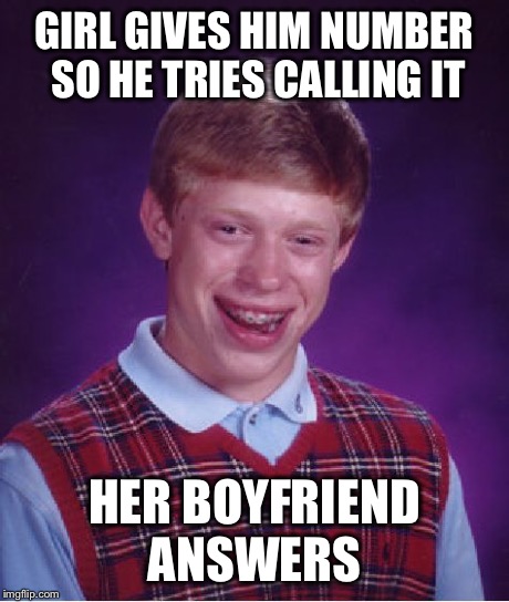 Bad Luck Brian Meme | GIRL GIVES HIM NUMBER SO HE TRIES CALLING IT HER BOYFRIEND ANSWERS | image tagged in memes,bad luck brian | made w/ Imgflip meme maker