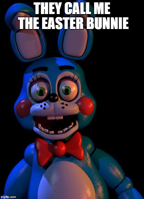 bonnie=easter bunnie | THEY CALL ME THE EASTER BUNNIE | image tagged in toy bonnie fnaf | made w/ Imgflip meme maker