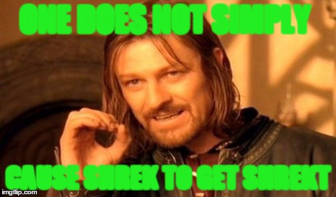 One Does Not Simply Meme | ONE DOES NOT SIMPLY CAUSE SHREK TO GET SHREKT | image tagged in memes,one does not simply | made w/ Imgflip meme maker