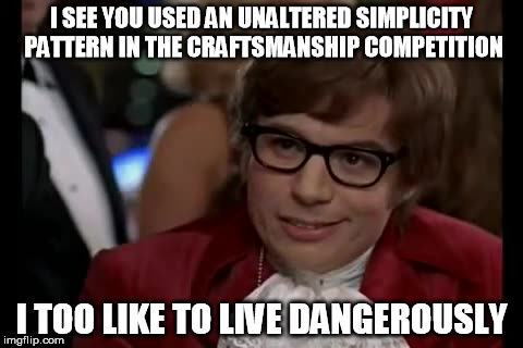 I Too Like To Live Dangerously Meme | I SEE YOU USED AN UNALTERED SIMPLICITY PATTERN IN THE CRAFTSMANSHIP COMPETITION I TOO LIKE TO LIVE DANGEROUSLY | image tagged in memes,i too like to live dangerously | made w/ Imgflip meme maker