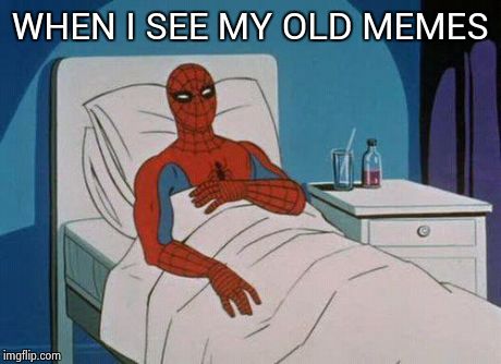Spiderman Hospital Meme | WHEN I SEE MY OLD MEMES | image tagged in memes,spiderman hospital,spiderman | made w/ Imgflip meme maker