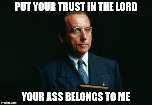 PUT YOUR TRUST IN THE LORD YOUR ASS BELONGS TO ME | image tagged in movies,shawshank redemption | made w/ Imgflip meme maker