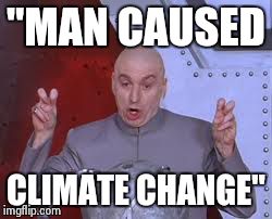 Dr Evil Laser Meme | "MAN CAUSED CLIMATE CHANGE" | image tagged in memes,dr evil laser | made w/ Imgflip meme maker