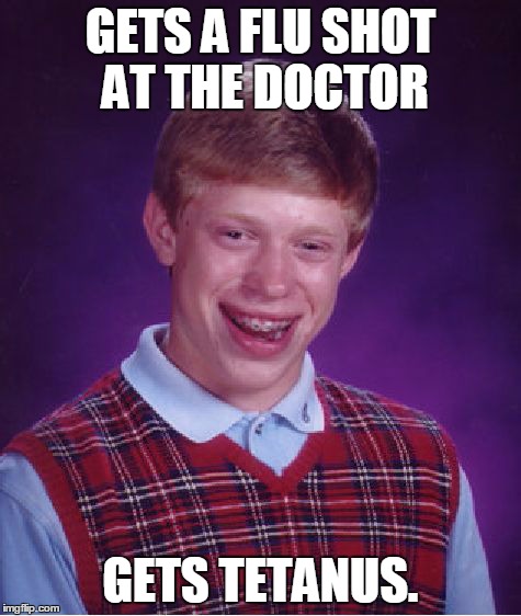 Bad Luck Brian Meme | GETS A FLU SHOT AT THE DOCTOR GETS TETANUS. | image tagged in memes,bad luck brian | made w/ Imgflip meme maker