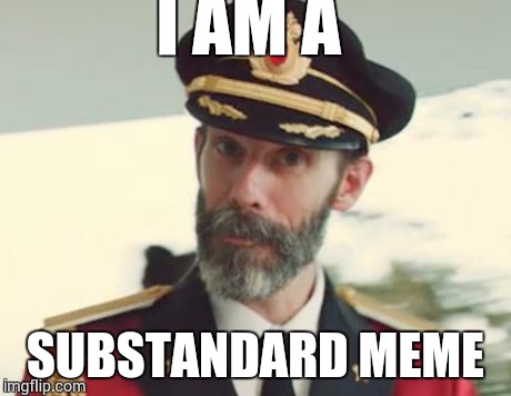 Captain Obvious | I AM A SUBSTANDARD MEME | image tagged in captain obvious | made w/ Imgflip meme maker