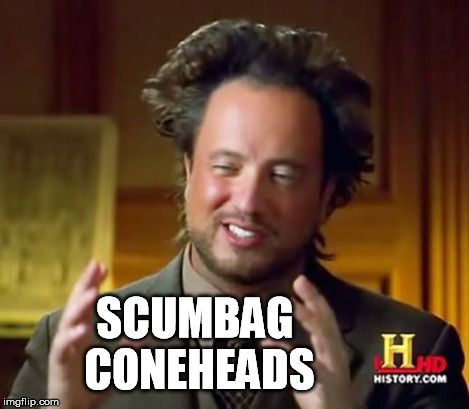 Ancient Aliens Meme | SCUMBAG CONEHEADS | image tagged in memes,ancient aliens | made w/ Imgflip meme maker