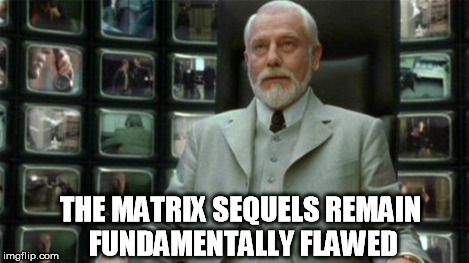 THE MATRIX SEQUELS REMAIN FUNDAMENTALLY FLAWED | made w/ Imgflip meme maker