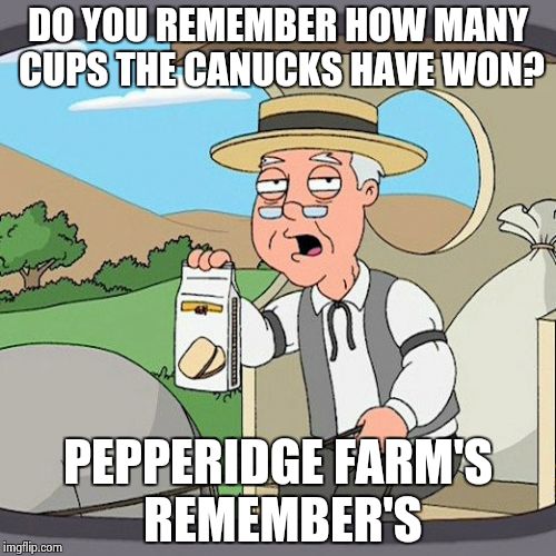 Pepperidge Farm Remembers Meme | DO YOU REMEMBER HOW MANY CUPS THE CANUCKS HAVE WON? PEPPERIDGE FARM'S REMEMBER'S | image tagged in memes,pepperidge farm remembers | made w/ Imgflip meme maker
