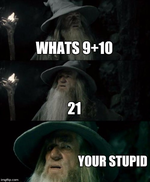 Confused Gandalf | WHATS 9+10 21 YOUR STUPID | image tagged in memes,confused gandalf | made w/ Imgflip meme maker