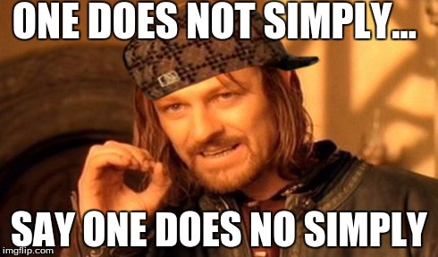 One Does Not Simply Meme | ONE DOES NOT SIMPLY... SAY ONE DOES NO SIMPLY | image tagged in memes,one does not simply,scumbag | made w/ Imgflip meme maker