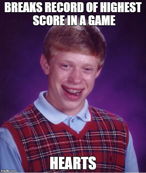 Bad Luck Brian Meme | BREAKS RECORD OF HIGHEST SCORE IN A GAME HEARTS | image tagged in memes,bad luck brian | made w/ Imgflip meme maker
