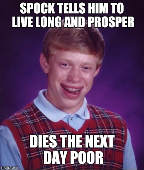 Bad Luck Brian Meme | SPOCK TELLS HIM TO LIVE LONG AND PROSPER DIES THE NEXT DAY POOR | image tagged in memes,bad luck brian | made w/ Imgflip meme maker