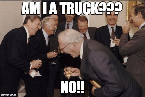 Laughing Men In Suits Meme | AM I A TRUCK??? NO!! | image tagged in memes,laughing men in suits | made w/ Imgflip meme maker