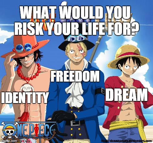 One Piece: Sabo, Ace, Luffy | FREEDOM DREAM IDENTITY WHAT WOULD YOU RISK YOUR LIFE FOR? | image tagged in sabo,portgas d ace,monkey d luffy,one piece | made w/ Imgflip meme maker