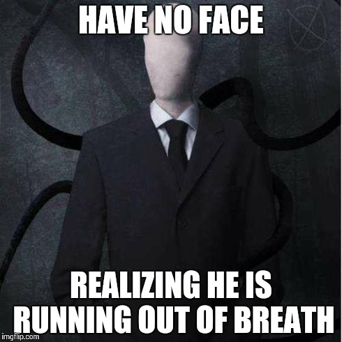 Slenderman | HAVE NO FACE REALIZING HE IS RUNNING OUT OF BREATH | image tagged in memes,slenderman | made w/ Imgflip meme maker