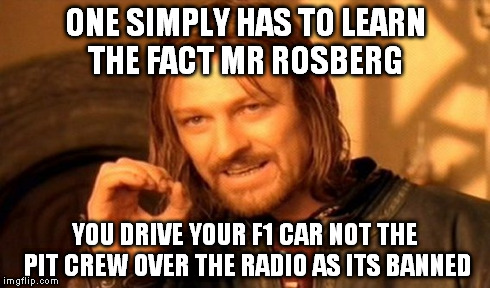 One Does Not Simply | ONE SIMPLY HAS TO LEARN THE FACT MR ROSBERG YOU DRIVE YOUR F1 CAR NOT THE PIT CREW OVER THE RADIO AS ITS BANNED | image tagged in memes,one does not simply | made w/ Imgflip meme maker