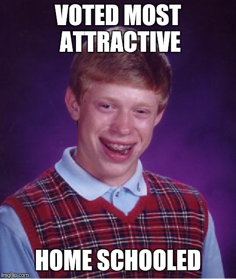 Bad Luck Brian | VOTED MOST  ATTRACTIVE HOME SCHOOLED | image tagged in memes,bad luck brian | made w/ Imgflip meme maker