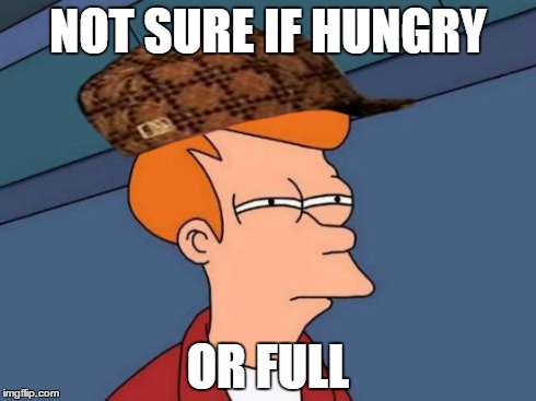 Futurama Fry | NOT SURE IF HUNGRY OR FULL | image tagged in memes,futurama fry,scumbag | made w/ Imgflip meme maker