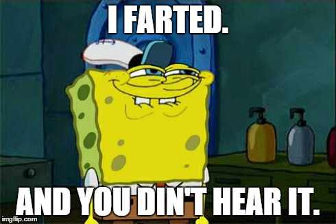 Don't You Squidward | I FARTED. AND YOU DIN'T HEAR IT. | image tagged in memes,dont you squidward | made w/ Imgflip meme maker