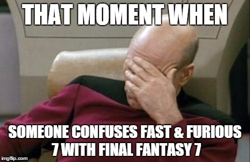 When someone calls Furious 7's initials for being Final Fantasy 7. | THAT MOMENT WHEN SOMEONE CONFUSES FAST & FURIOUS 7 WITH FINAL FANTASY 7 | image tagged in memes,captain picard facepalm | made w/ Imgflip meme maker