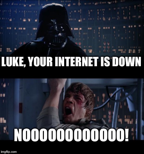 Star Wars No Meme | LUKE, YOUR INTERNET IS DOWN NOOOOOOOOOOOO! | image tagged in memes,star wars no | made w/ Imgflip meme maker