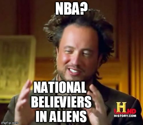 Ancient Aliens Meme | NBA? NATIONAL BELIEVIERS IN ALIENS | image tagged in memes,ancient aliens | made w/ Imgflip meme maker