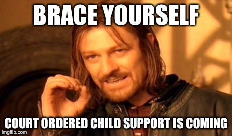 One Does Not Simply Meme | BRACE YOURSELF COURT ORDERED CHILD SUPPORT IS COMING | image tagged in memes,one does not simply | made w/ Imgflip meme maker
