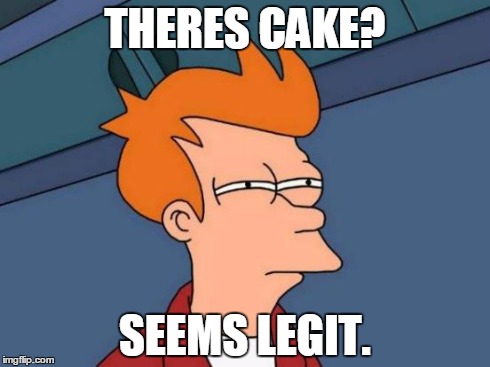 Futurama Fry | THERES CAKE? SEEMS LEGIT. | image tagged in memes,futurama fry | made w/ Imgflip meme maker