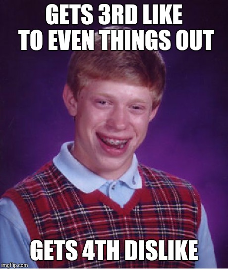 Bad Luck Brian Meme | GETS 3RD LIKE TO EVEN THINGS OUT GETS 4TH DISLIKE | image tagged in memes,bad luck brian | made w/ Imgflip meme maker