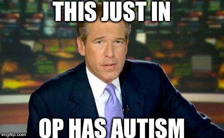 Brian Williams Was There Meme | THIS JUST IN OP HAS AUTISM | image tagged in memes,brian williams was there | made w/ Imgflip meme maker