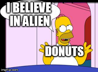 I BELIEVE IN ALIEN DONUTS | image tagged in homer simpson | made w/ Imgflip meme maker