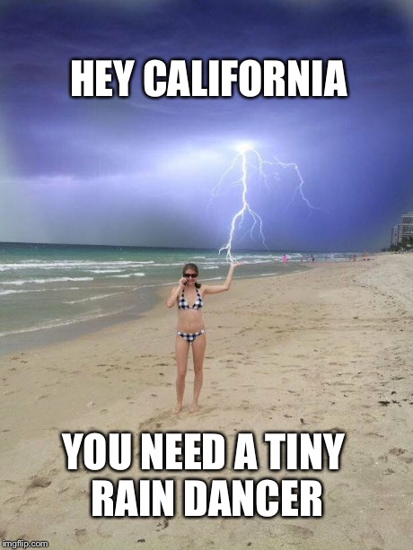 hey California, about that drought | HEY CALIFORNIA YOU NEED A TINY RAIN DANCER | image tagged in beach storm,tiny dancer,california,drought,memes | made w/ Imgflip meme maker