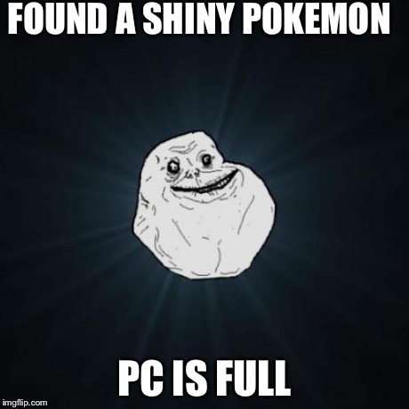 WHY  MISTER POKEMAN | FOUND A SHINY POKEMON PC IS FULL | image tagged in memes,forever alone,pokemon,shiny,shiny pokemon,pc | made w/ Imgflip meme maker