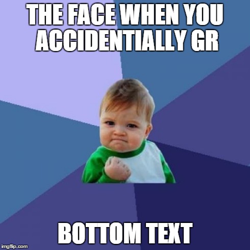 Success Kid Meme | THE FACE WHEN YOU ACCIDENTIALLY GR BOTTOM TEXT | image tagged in memes,success kid | made w/ Imgflip meme maker