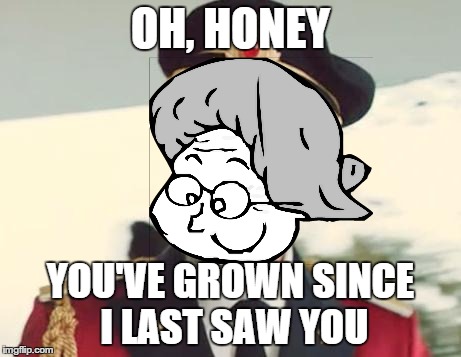 The Grandmother of Captain Obvious | OH, HONEY YOU'VE GROWN SINCE I LAST SAW YOU | image tagged in captain obvious,grandma | made w/ Imgflip meme maker