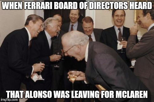 Laughing Men In Suits | WHEN FERRARI BOARD OF DIRECTORS HEARD THAT ALONSO WAS LEAVING FOR MCLAREN | image tagged in memes,laughing men in suits | made w/ Imgflip meme maker